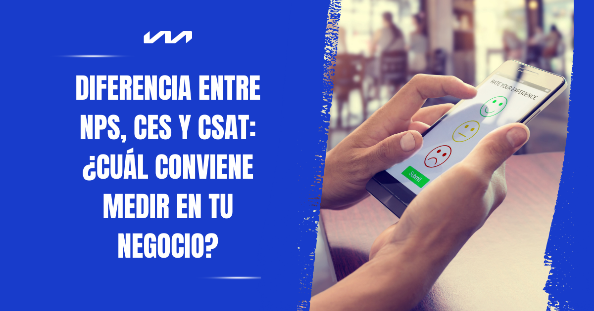 Diferencia entre NPS, CES y CSAT: ¿cuál conviene medir en tu negocio?